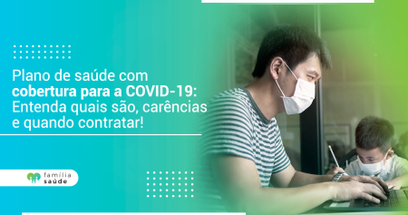Plano de saúde com cobertura para a COVID-19_ Entenda quais são, carências e quando contratar_